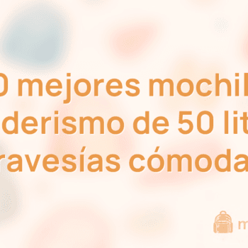 Las 10 mejores mochilas de senderismo de 50 litros (travesías cómodas)