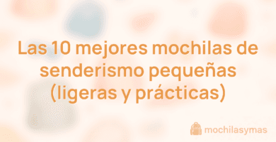 Las 10 mejores mochilas de senderismo pequeñas (ligeras y prácticas)