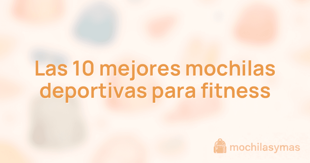 Las 10 mejores mochilas deportivas para fitness Las 10 mejores mochilas deportivas para fitness