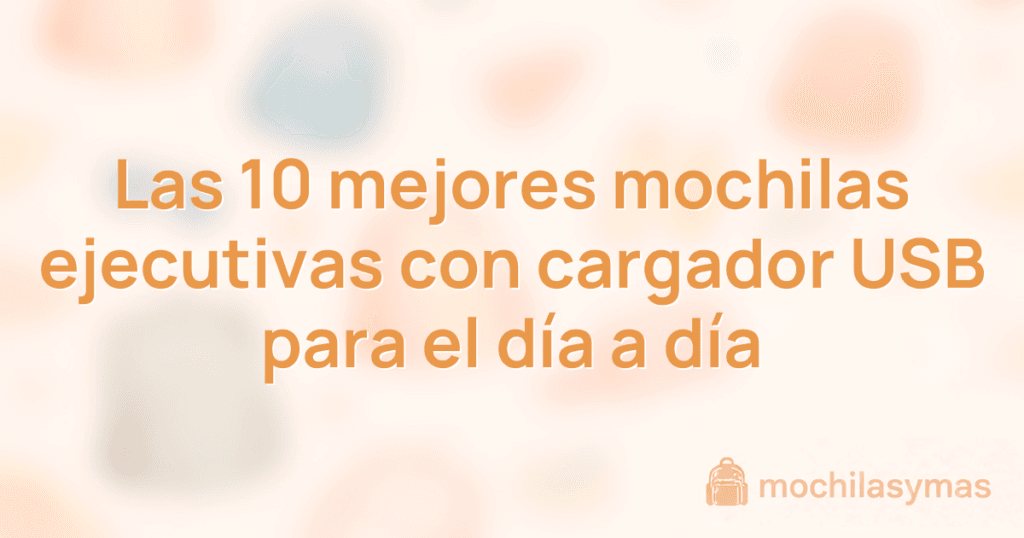 Las 10 mejores mochilas ejecutivas con cargador USB para el día a día Las 10 mejores mochilas ejecutivas con cargador USB para el día a día