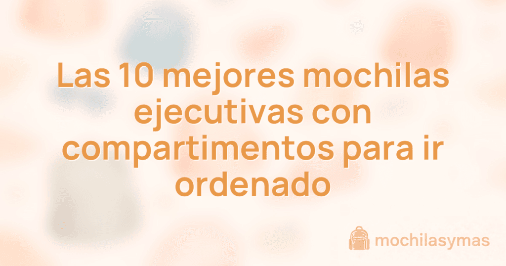 Las 10 mejores mochilas ejecutivas con compartimentos para ir ordenado