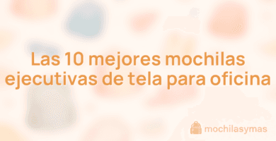 Las 10 mejores mochilas ejecutivas de tela para oficina Las 10 mejores mochilas ejecutivas de tela para oficina