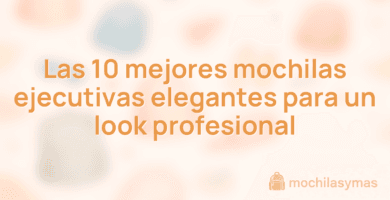 Las 10 mejores mochilas ejecutivas elegantes para un look profesional Las 10 mejores mochilas ejecutivas elegantes para un look profesional
