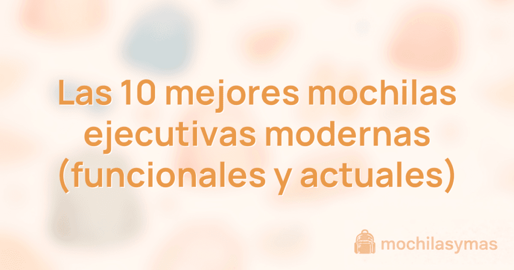 Las 10 mejores mochilas ejecutivas modernas (funcionales y actuales) Las 10 mejores mochilas ejecutivas modernas (funcionales y actuales)