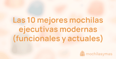 Las 10 mejores mochilas ejecutivas modernas (funcionales y actuales) Las 10 mejores mochilas ejecutivas modernas (funcionales y actuales)