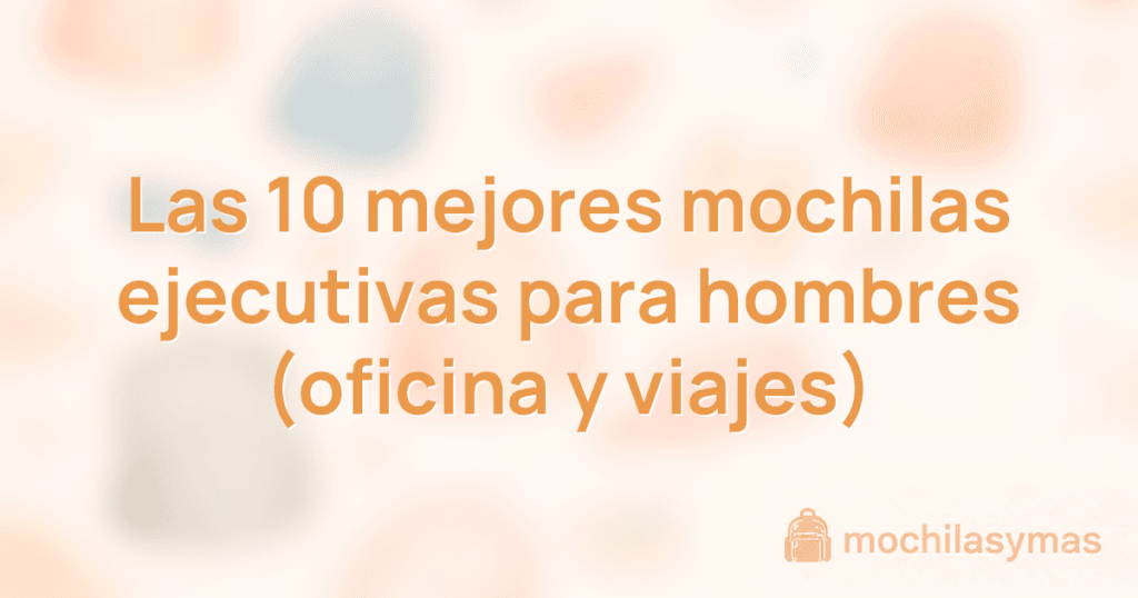 Las 10 mejores mochilas ejecutivas para hombres (oficina y viajes) Las 10 mejores mochilas ejecutivas para hombres (oficina y viajes)