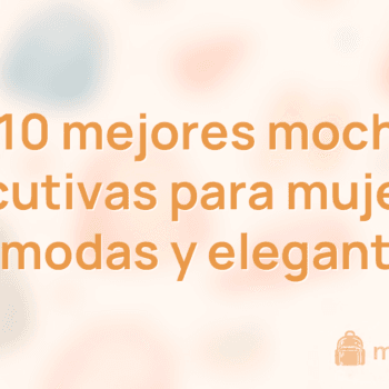 Las 10 mejores mochilas ejecutivas para mujeres (cómodas y elegantes)