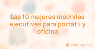 Las 10 mejores mochilas ejecutivas para portátil y oficina Las 10 mejores mochilas ejecutivas para portátil y oficina