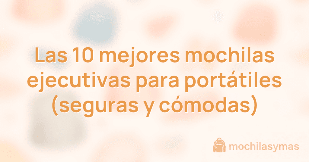 Las 10 mejores mochilas ejecutivas para portátiles (seguras y cómodas) Las 10 mejores mochilas ejecutivas para portátiles (seguras y cómodas)