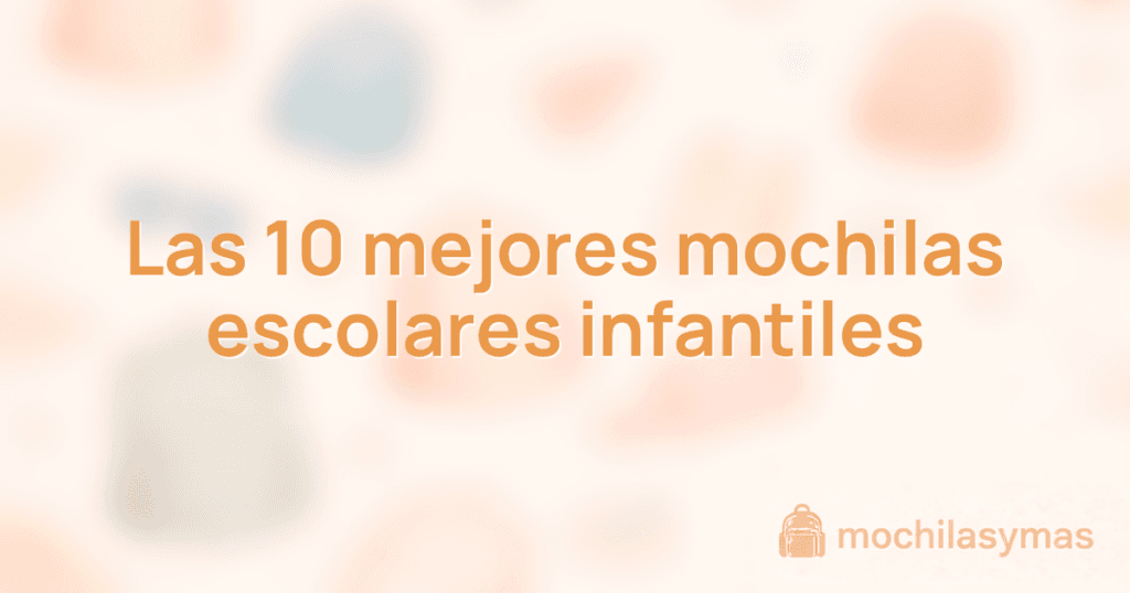 Las 10 mejores mochilas escolares infantiles Las 10 mejores mochilas escolares infantiles