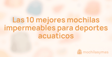 Las 10 mejores mochilas impermeables para deportes acuaticos Las 10 mejores mochilas impermeables para deportes acuaticos