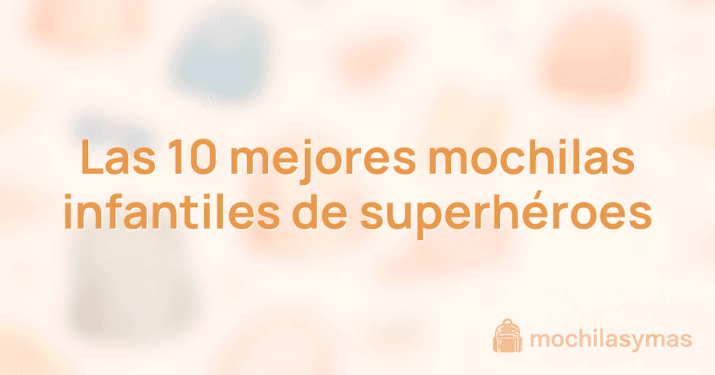 Las 10 mejores mochilas infantiles de superhéroes Las 10 mejores mochilas infantiles de superhéroes