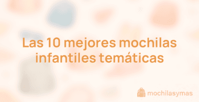 Las 10 mejores mochilas infantiles temáticas