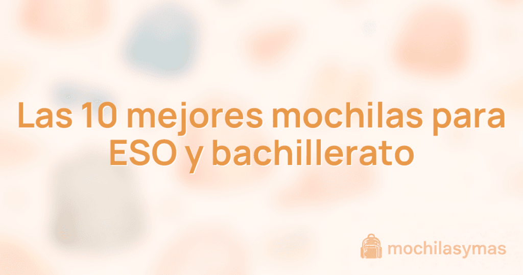 Las 10 mejores mochilas para ESO y bachillerato