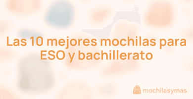 Las 10 mejores mochilas para ESO y bachillerato