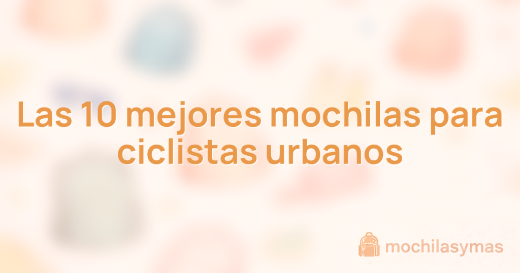 Las 10 mejores mochilas para ciclistas urbanos