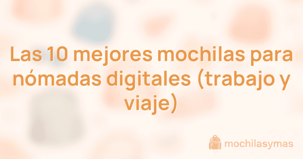 Las 10 mejores mochilas para nómadas digitales (trabajo y viaje)