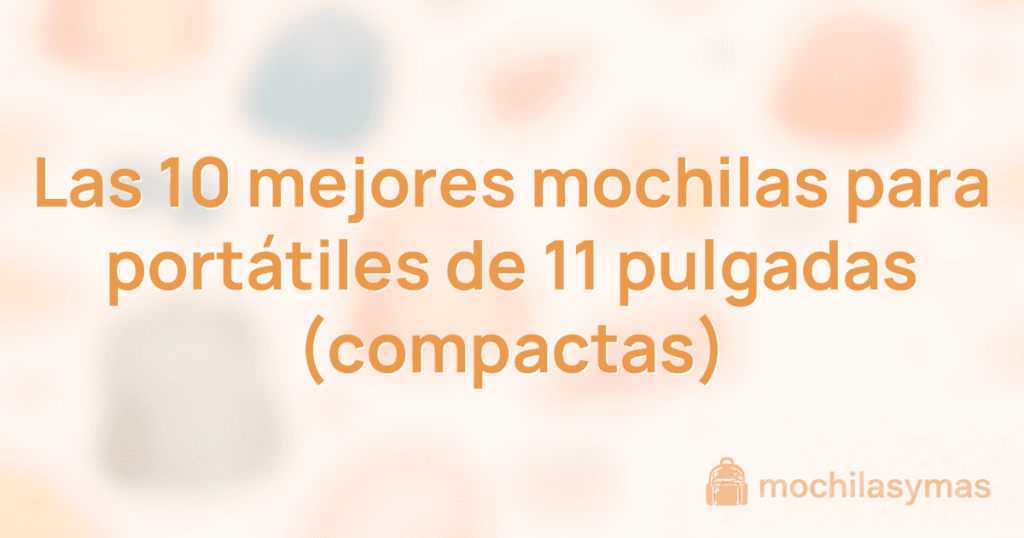 Las 10 mejores mochilas para portátiles de 11 pulgadas (compactas)