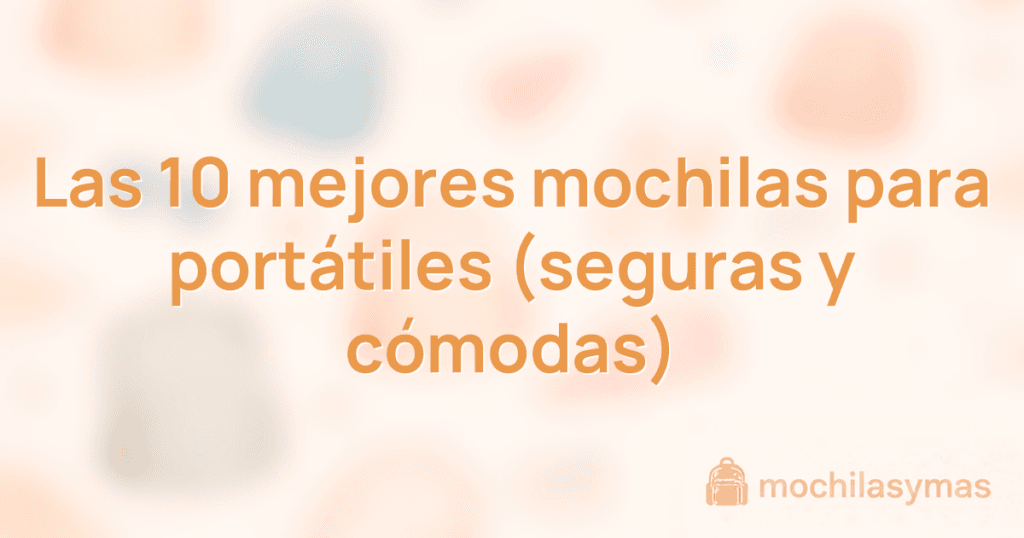 Las 10 mejores mochilas para portátiles (seguras y cómodas) Las 10 mejores mochilas para portátiles (seguras y cómodas)