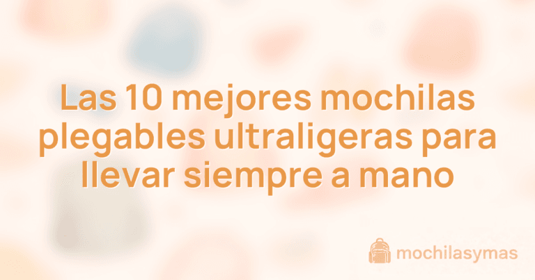 Las 10 mejores mochilas plegables ultraligeras para llevar siempre a mano