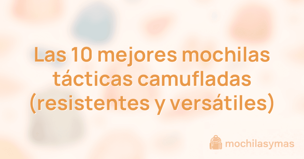 Las 10 mejores mochilas tácticas camufladas (resistentes y versátiles) Las 10 mejores mochilas tácticas camufladas (resistentes y versátiles)