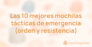 Las 10 mejores mochilas tácticas de emergencia (orden y resistencia)