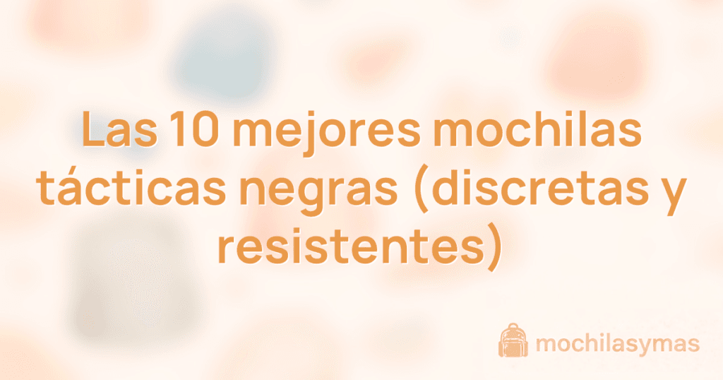 Las 10 mejores mochilas tácticas negras (discretas y resistentes) Las 10 mejores mochilas tácticas negras (discretas y resistentes)