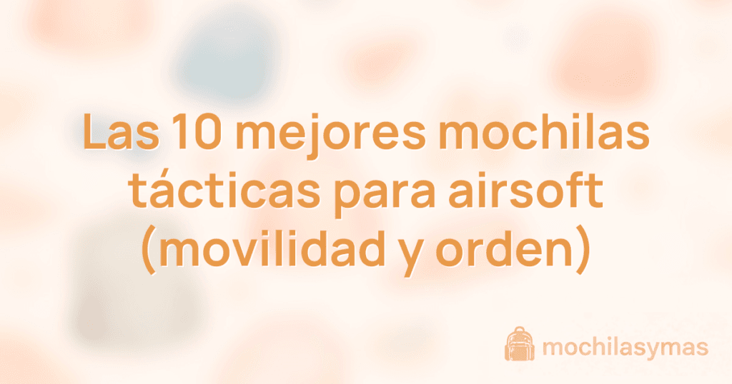 Las 10 mejores mochilas tácticas para airsoft (movilidad y orden) Las 10 mejores mochilas tácticas para airsoft (movilidad y orden)