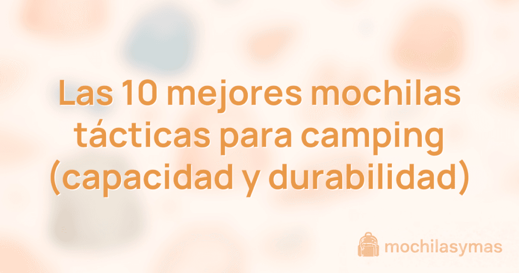 Las 10 mejores mochilas tácticas para camping (capacidad y durabilidad) Las 10 mejores mochilas tácticas para camping (capacidad y durabilidad)