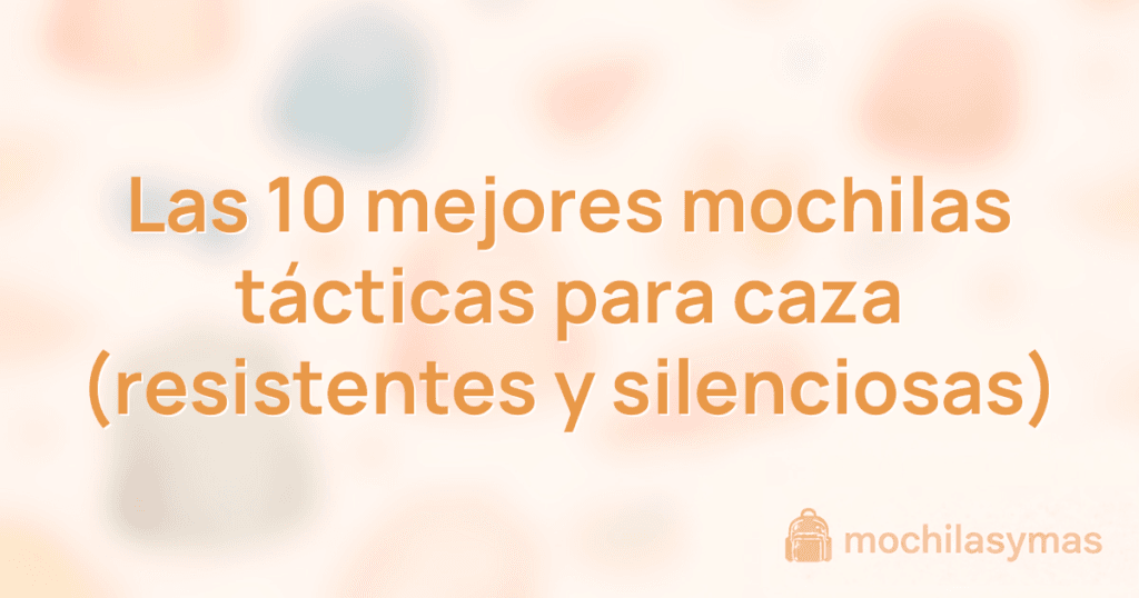 Las 10 mejores mochilas tácticas para caza (resistentes y silenciosas) Las 10 mejores mochilas tácticas para caza (resistentes y silenciosas)