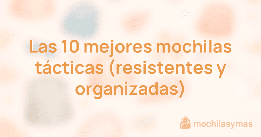 Las 10 mejores mochilas tácticas (resistentes y organizadas) Las 10 mejores mochilas tácticas (resistentes y organizadas)