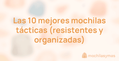 Las 10 mejores mochilas tácticas (resistentes y organizadas) Las 10 mejores mochilas tácticas (resistentes y organizadas)