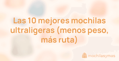 Las 10 mejores mochilas ultraligeras (menos peso, más ruta) Las 10 mejores mochilas ultraligeras (menos peso, más ruta)