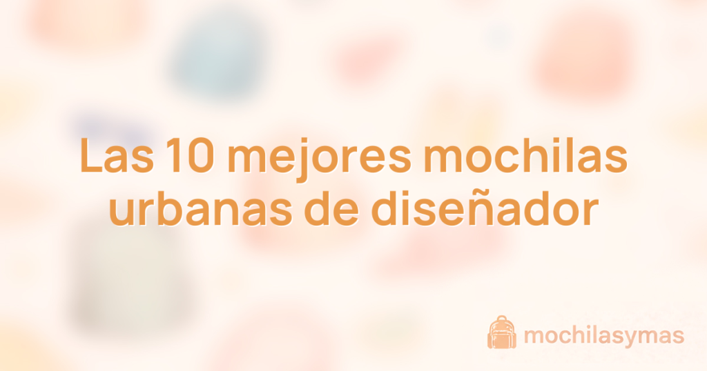 Las 10 mejores mochilas urbanas de diseñador