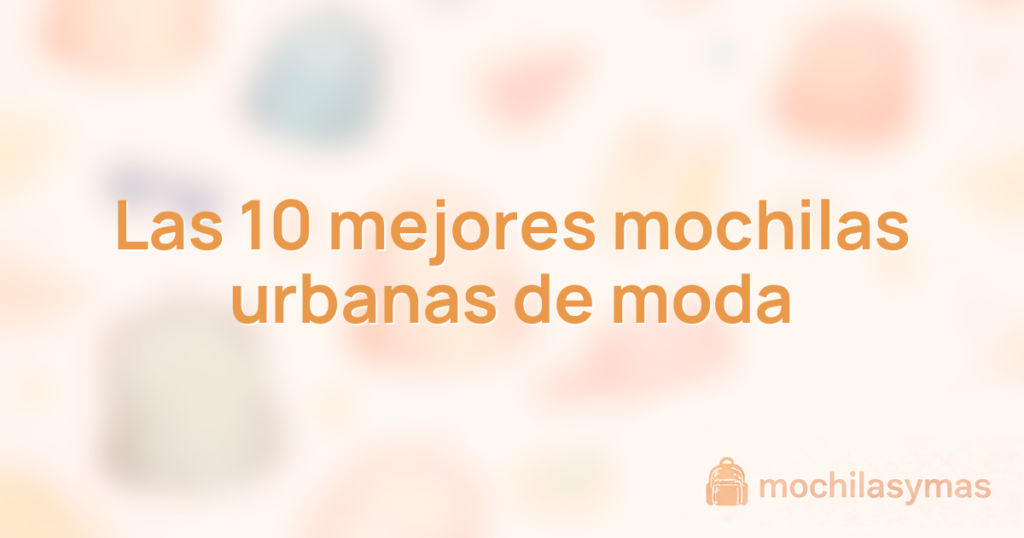 Las 10 mejores mochilas urbanas de moda Las 10 mejores mochilas urbanas de moda