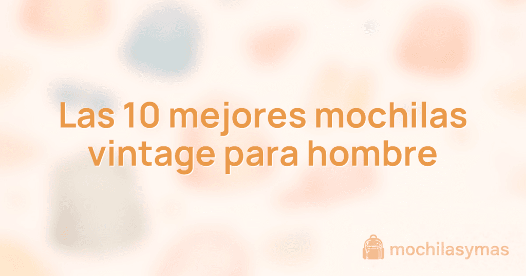 Las 10 mejores mochilas vintage para hombre Las 10 mejores mochilas vintage para hombre