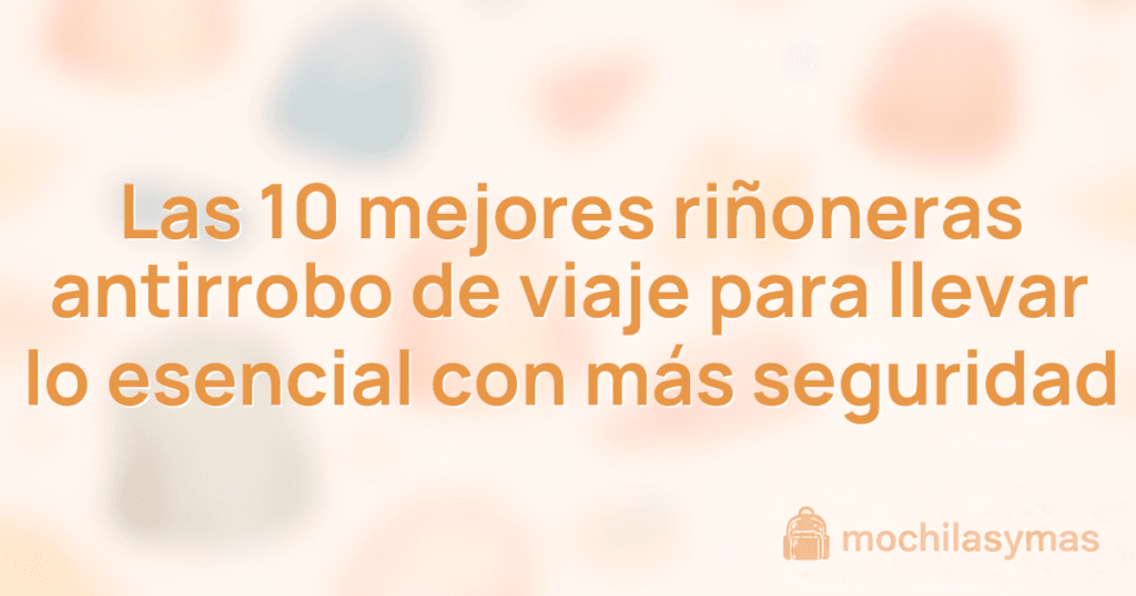 Las 10 mejores riñoneras antirrobo de viaje para llevar lo esencial con más seguridad Las 10 mejores riñoneras antirrobo de viaje para llevar lo esencial con más seguridad