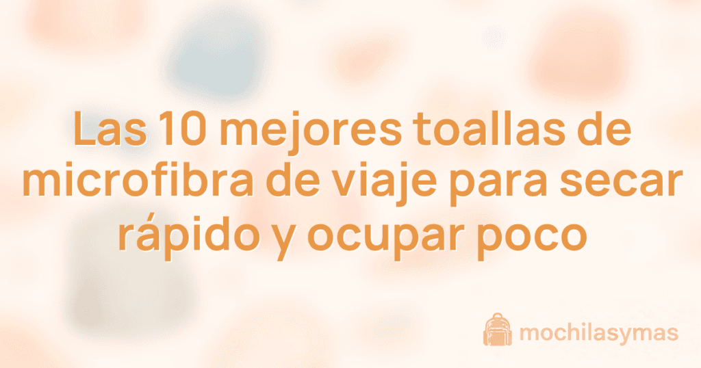 Las 10 mejores toallas de microfibra de viaje para secar rápido y ocupar poco