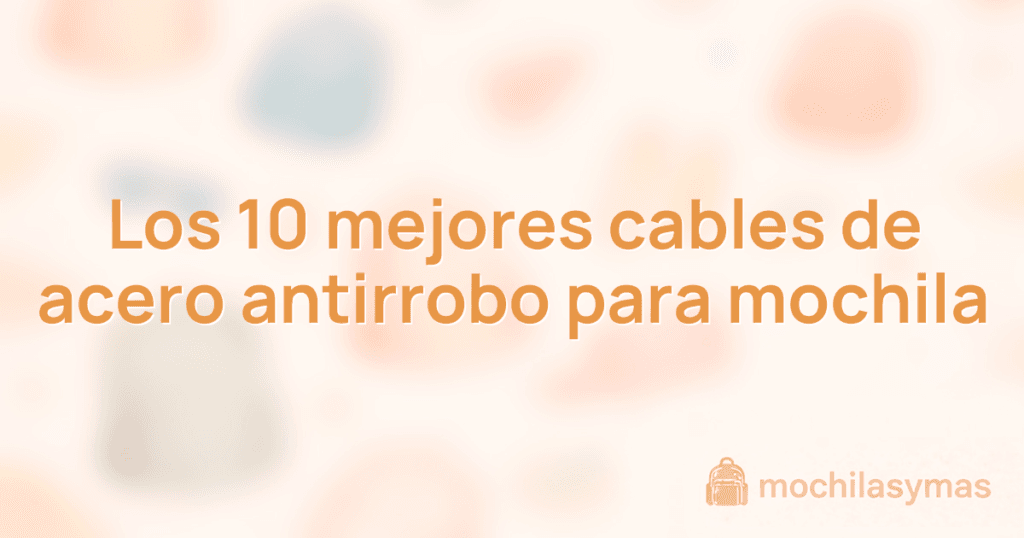 Los 10 mejores cables de acero antirrobo para mochila