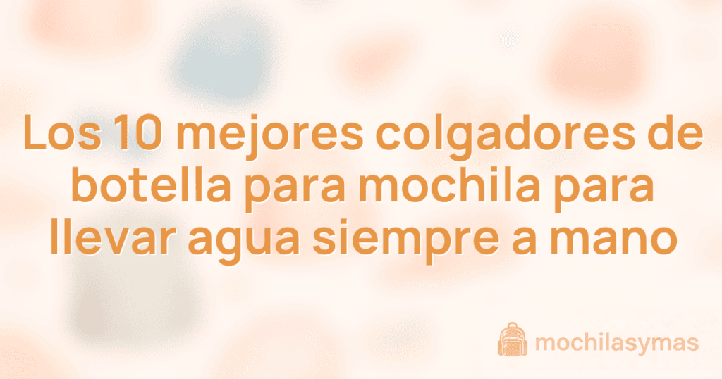 Los 10 mejores colgadores de botella para mochila para llevar agua siempre a mano
