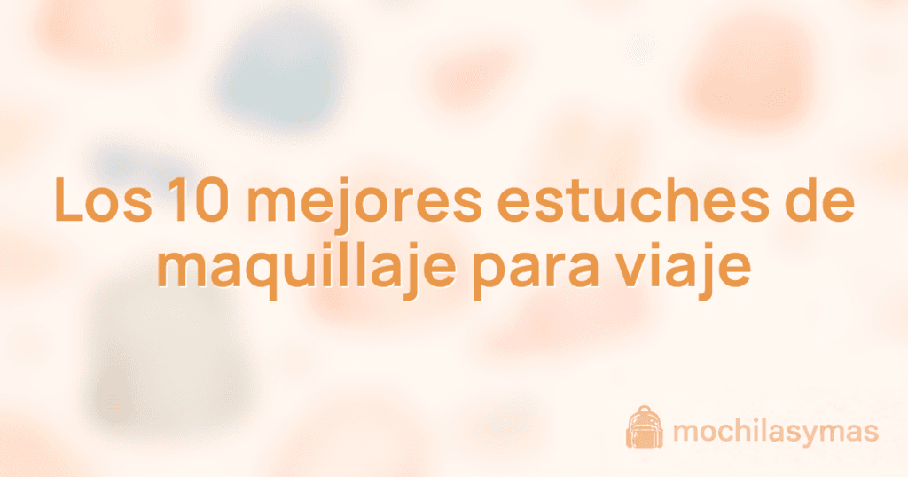 Los 10 mejores estuches de maquillaje para viaje