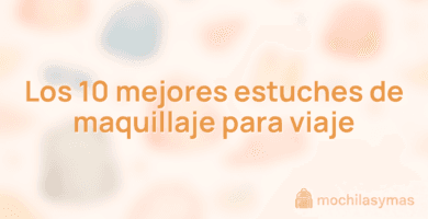 Los 10 mejores estuches de maquillaje para viaje
