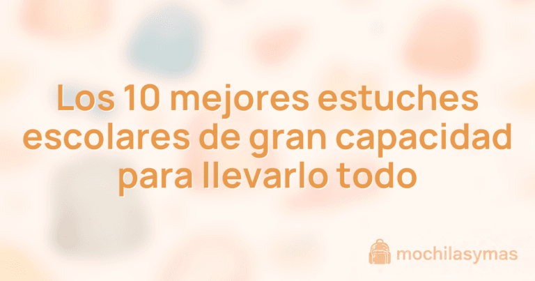 Los 10 mejores estuches escolares de gran capacidad para llevarlo todo