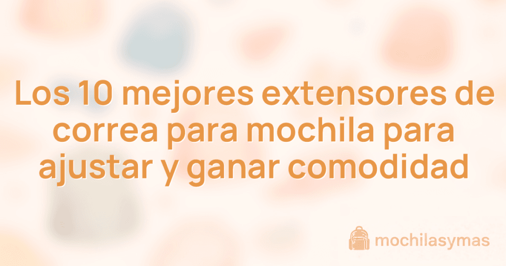Los 10 mejores extensores de correa para mochila para ajustar y ganar comodidad