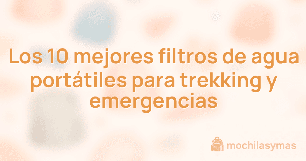 Los 10 mejores filtros de agua portátiles para trekking y emergencias Los 10 mejores filtros de agua portátiles para trekking y emergencias
