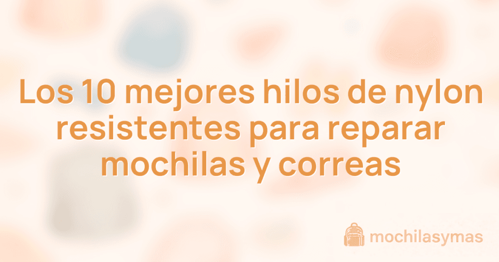 Los 10 mejores hilos de nylon resistentes para reparar mochilas y correas