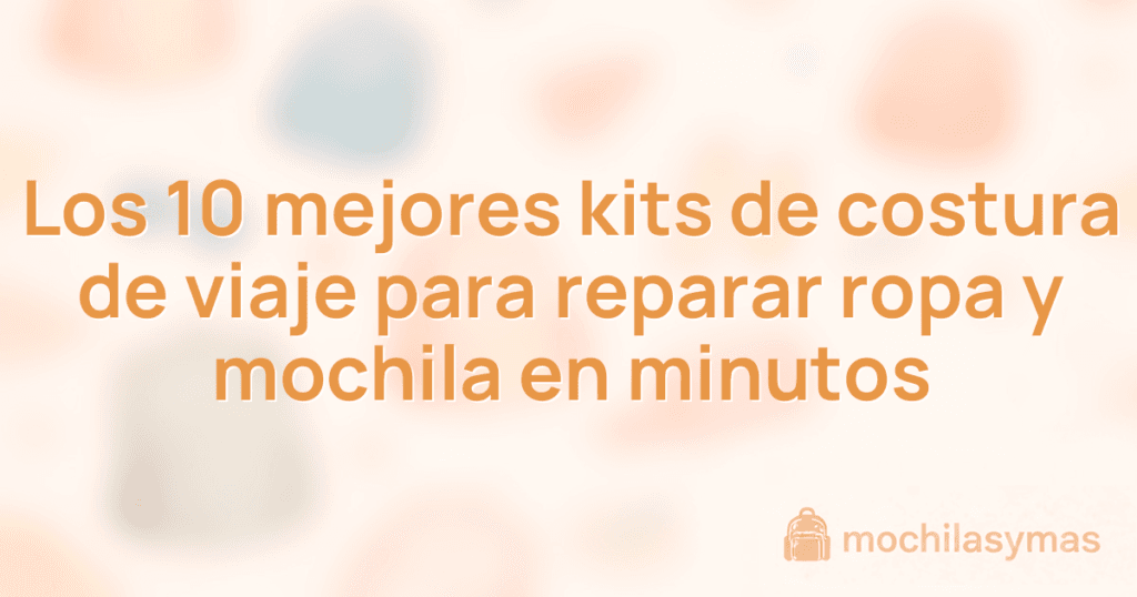 Los 10 mejores kits de costura de viaje para reparar ropa y mochila en minutos