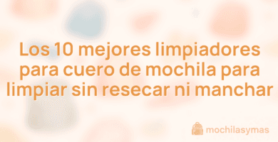 Los 10 mejores limpiadores para cuero de mochila para limpiar sin resecar ni manchar