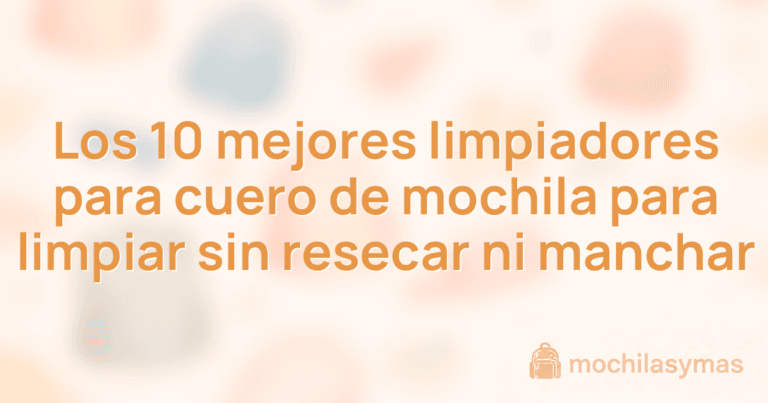Los 10 mejores limpiadores para cuero de mochila para limpiar sin resecar ni manchar Los 10 mejores limpiadores para cuero de mochila para limpiar sin resecar ni manchar