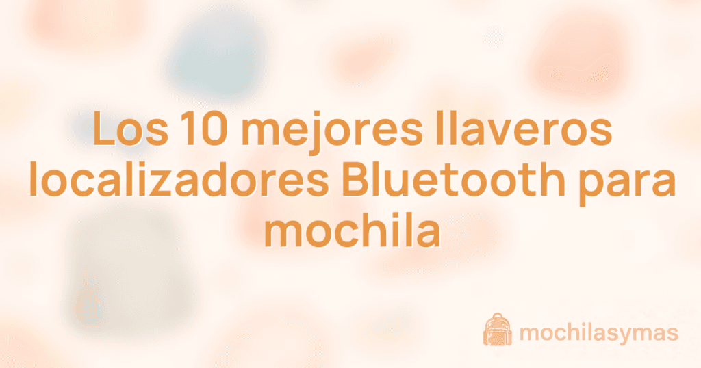Los 10 mejores llaveros localizadores Bluetooth para mochila